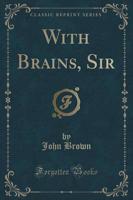 With Brains, Sir (Classic Reprint)