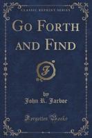Go Forth and Find (Classic Reprint)