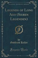 Legends of Long Ago (Sieben Legenden) (Classic Reprint)