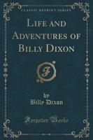Life and Adventures of Billy Dixon (Classic Reprint)