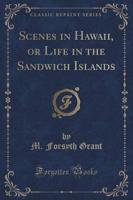 Scenes in Hawaii, or Life in the Sandwich Islands (Classic Reprint)