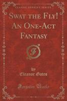 Swat the Fly! An One-Act Fantasy (Classic Reprint)