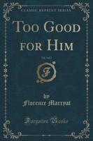 Too Good for Him, Vol. 3 of 3 (Classic Reprint)