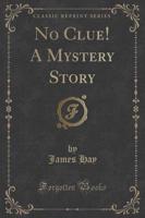 No Clue! A Mystery Story (Classic Reprint)