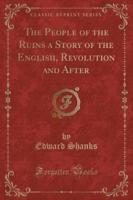 The People of the Ruins a Story of the English, Revolution and After (Classic Reprint)