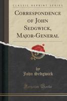 Correspondence of John Sedgwick, Major-General (Classic Reprint)