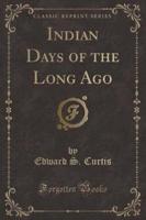 Indian Days of the Long Ago (Classic Reprint)