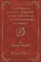 Pluck Being a Faithful Narrative of the Fortunes of a Little Greenhorn in America (Classic Reprint)