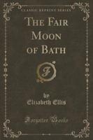 The Fair Moon of Bath (Classic Reprint)