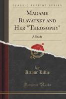Madame Blavatsky and Her "Theosophy"