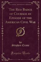 The Red Badge of Courage an Episode of the American Civil War (Classic Reprint)