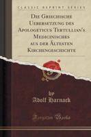 Die Griechische Uebersetzung Des Apologeticus Tertullian's Medicinisches Aus Der Ï¿½ltesten Kirchengeschichte (Classic Reprint)
