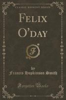 Felix O'Day (Classic Reprint)