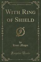 With Ring of Shield (Classic Reprint)
