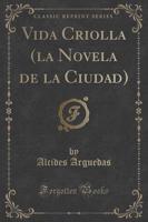 Vida Criolla (La Novela De La Ciudad) (Classic Reprint)