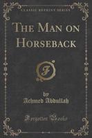 The Man on Horseback (Classic Reprint)