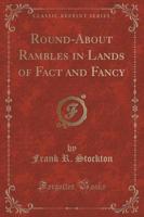 Round-About Rambles in Lands of Fact and Fancy (Classic Reprint)