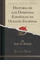 Historia De Los Dominios Espanoles En Oceania Filipinas (Classic Reprint)