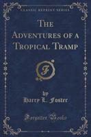 The Adventures of a Tropical Tramp (Classic Reprint)