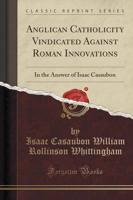 Anglican Catholicity Vindicated Against Roman Innovations