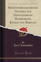 Rechtsvergleichende Studien Zur Gesetzgebung Hammurapis, Kï¿½nigs Von Babylon (Classic Reprint)