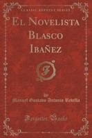 El Novelista Blasco Ibaï¿½ez (Classic Reprint)