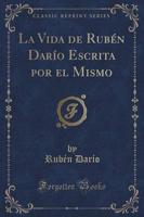 La Vida De Rubén Darío Escrita Por El Mismo (Classic Reprint)