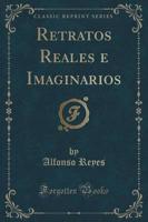 Retratos Reales E Imaginarios (Classic Reprint)