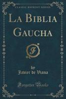 La Biblia Gaucha (Classic Reprint)