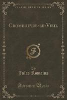 Cromedeyre-Le-Vieil (Classic Reprint)