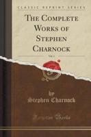 The Complete Works of Stephen Charnock, Vol. 1 (Classic Reprint)
