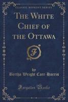 The White Chief of the Ottawa (Classic Reprint)