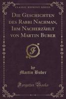 Die Geschichten Des Rabbi Nachman, Ihm Nacherzählt Von Martin Buber (Classic Reprint)
