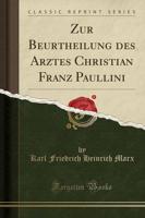 Zur Beurtheilung Des Arztes Christian Franz Paullini (Classic Reprint)