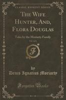 The Wife Hunter, And, Flora Douglas, Vol. 1 of 3