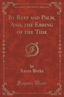 By Reef and Palm, And, the Ebbing of the Tide (Classic Reprint)