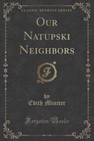 Our Natupski Neighbors (Classic Reprint)