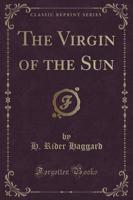 The Virgin of the Sun (Classic Reprint)