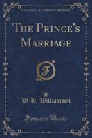 The Prince's Marriage (Classic Reprint)