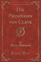 Die Prinzessin Von Cleve (Classic Reprint)