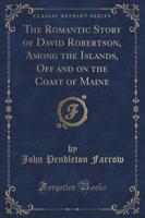 The Romantic Story of David Robertson, Among the Islands, Off and on the Coast of Maine (Classic Reprint)