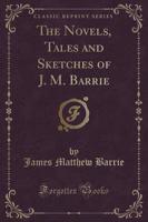 The Novels, Tales and Sketches of J. M. Barrie (Classic Reprint)