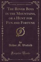 The Rover Boys in the Mountains, or a Hunt for Fun and Fortune (Classic Reprint)