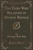 The Fairy Who Believed in Human Beings (Classic Reprint)