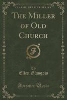 The Miller of Old Church (Classic Reprint)
