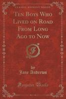 Ten Boys Who Lived on Road from Long Ago to Now (Classic Reprint)