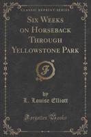 Six Weeks on Horseback Through Yellowstone Park (Classic Reprint)