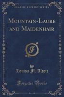Mountain-Laure and Maidenhair (Classic Reprint)