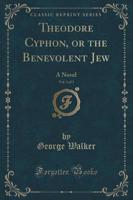 Theodore Cyphon, or the Benevolent Jew, Vol. 3 of 3