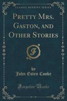 Pretty Mrs. Gaston, and Other Stories (Classic Reprint)